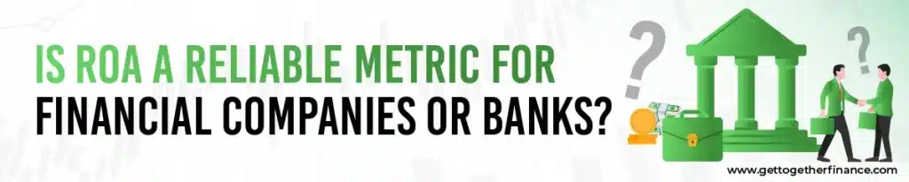 Is ROA a Reliable Metric for Financial Companies or Banks?